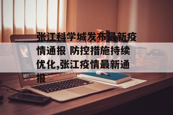 张江科学城发布最新疫情通报 防控措施持续优化,张江疫情最新通报